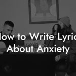 How to Write Lyrics About Anxiety