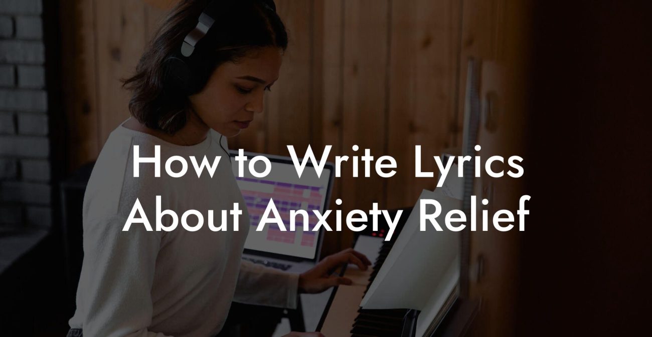 How to Write Lyrics About Anxiety Relief