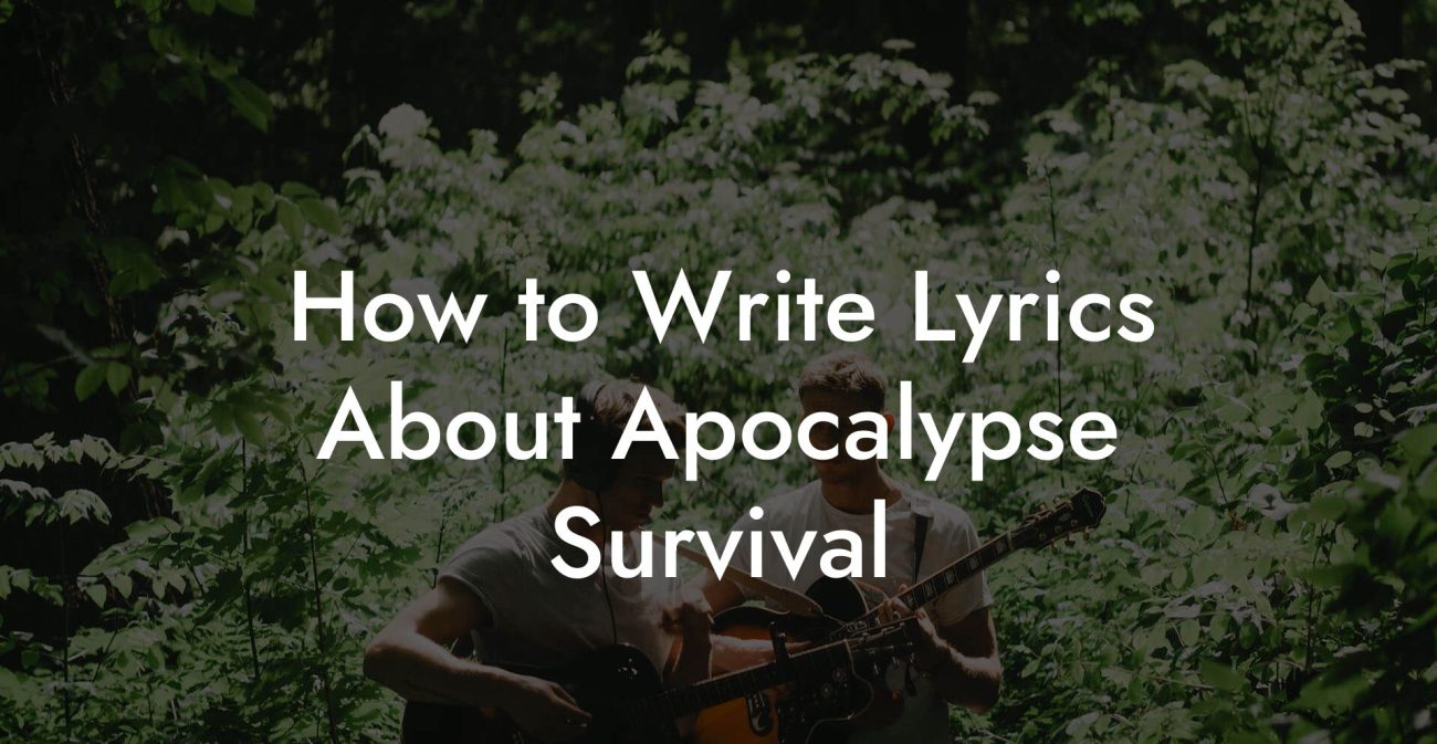 How to Write Lyrics About Apocalypse Survival