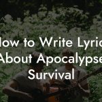 How to Write Lyrics About Apocalypse Survival