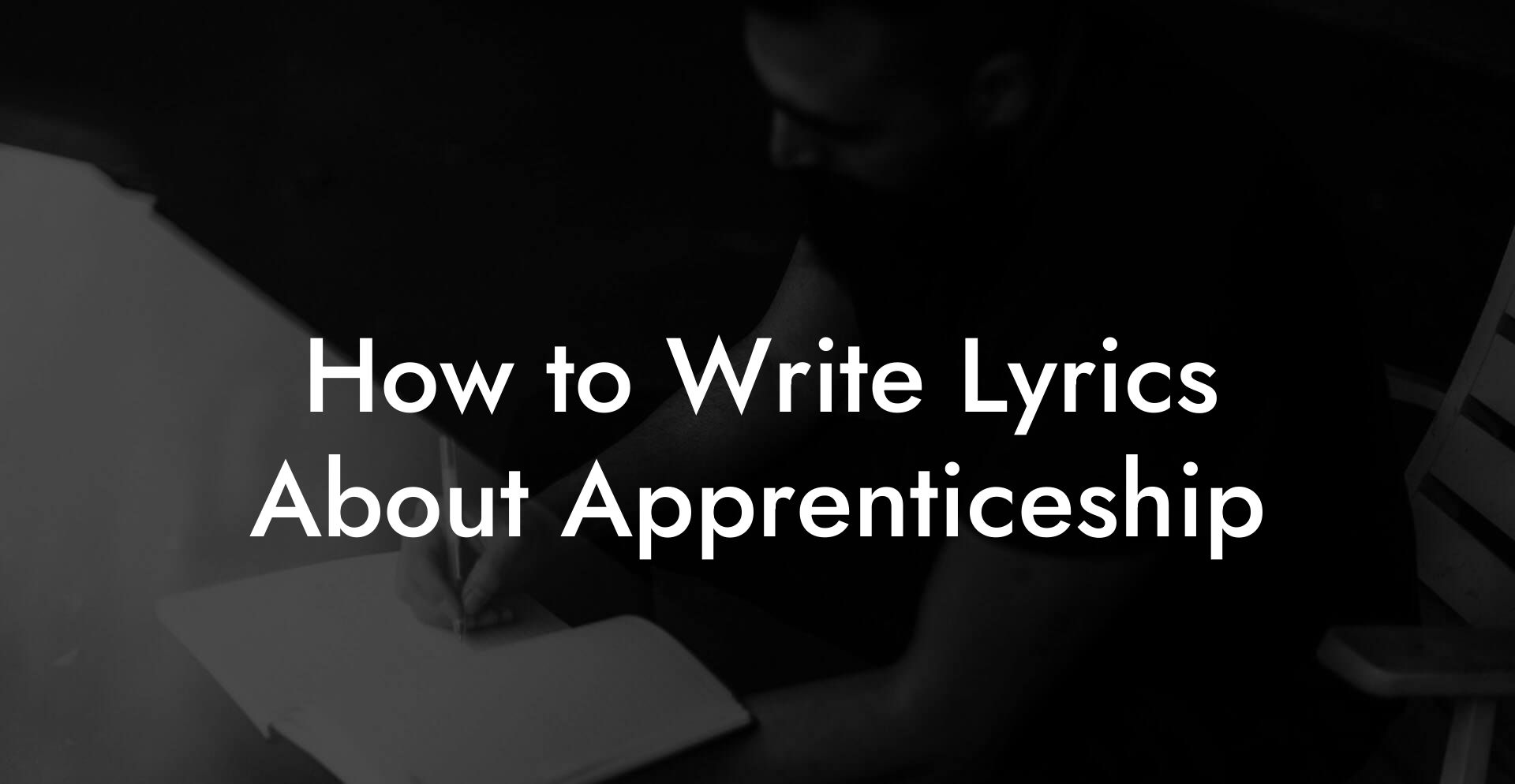 How to Write Lyrics About Apprenticeship