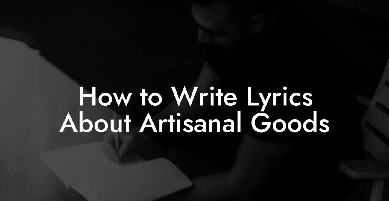 How to Write Lyrics About Artisanal Goods