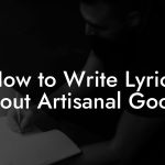 How to Write Lyrics About Artisanal Goods