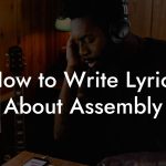 How to Write Lyrics About Assembly