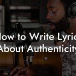 How to Write Lyrics About Authenticity