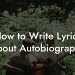How to Write Lyrics About Autobiography