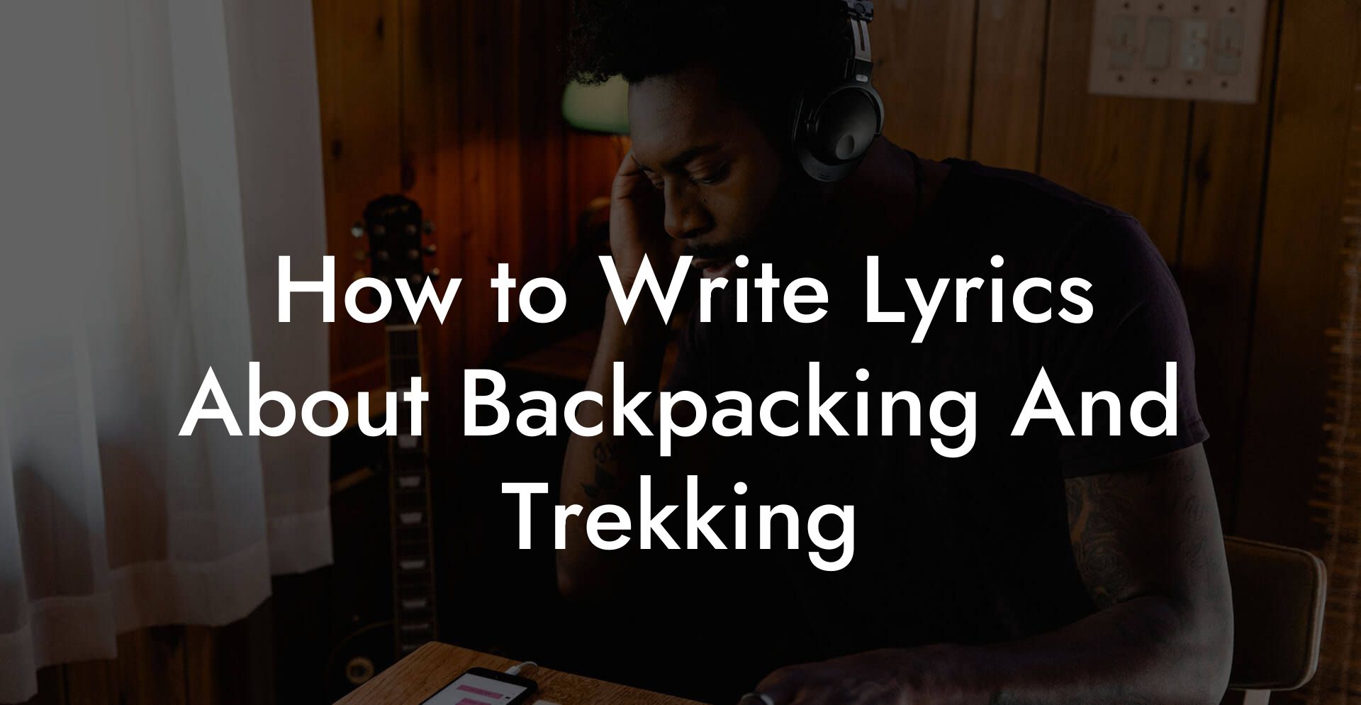 How to Write Lyrics About Backpacking And Trekking