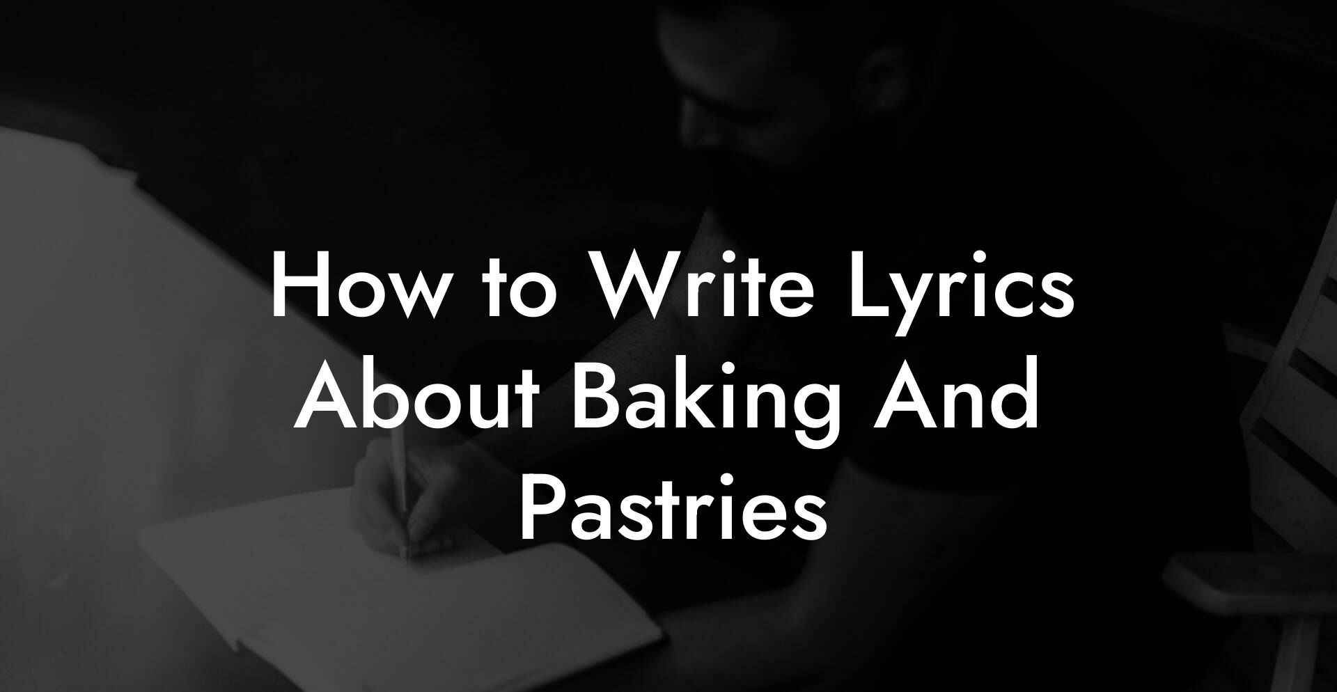 How to Write Lyrics About Baking And Pastries