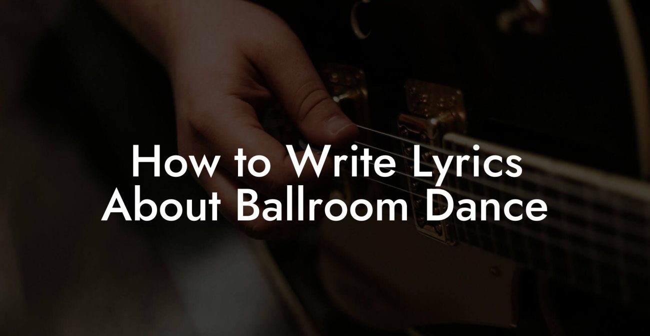 How to Write Lyrics About Ballroom Dance