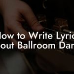 How to Write Lyrics About Ballroom Dance