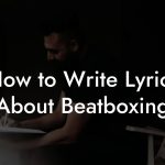 How to Write Lyrics About Beatboxing