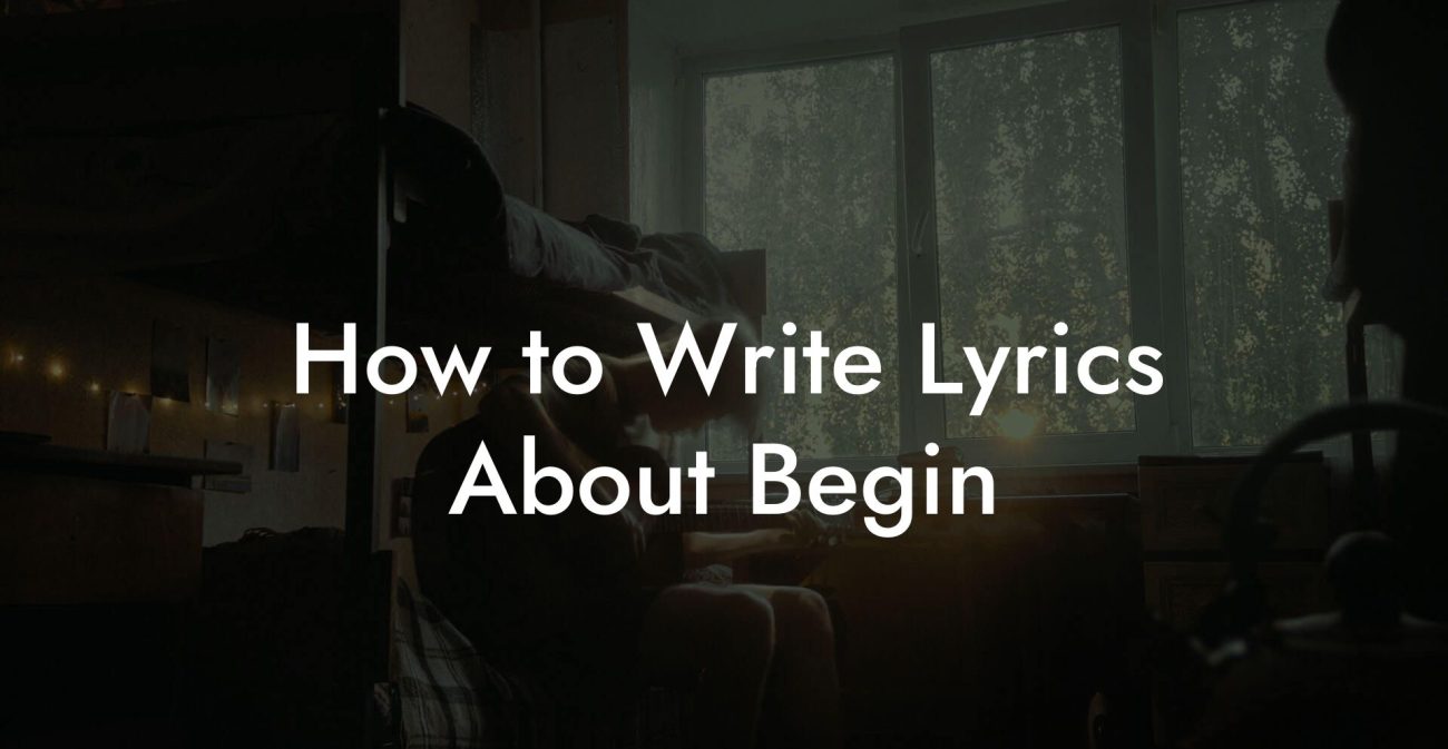 How to Write Lyrics About Begin