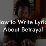 How to Write Lyrics About Betrayal