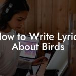 How to Write Lyrics About Birds