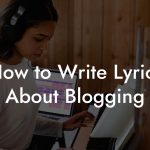 How to Write Lyrics About Blogging