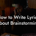 How to Write Lyrics About Brainstorming