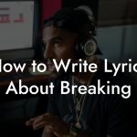 How to Write Lyrics About Breaking