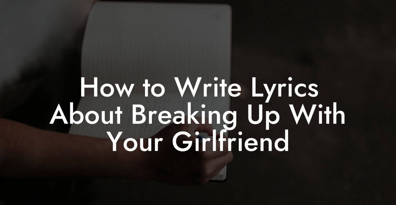 How to Write Lyrics About Breaking Up With Your Girlfriend