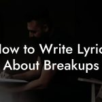 How to Write Lyrics About Breakups