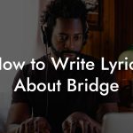 How to Write Lyrics About Bridge