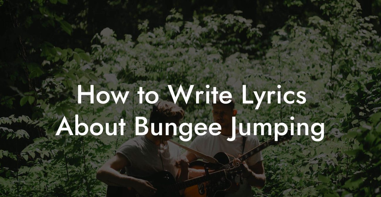 How to Write Lyrics About Bungee Jumping