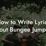 How to Write Lyrics About Bungee Jumping