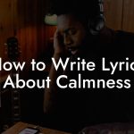 How to Write Lyrics About Calmness