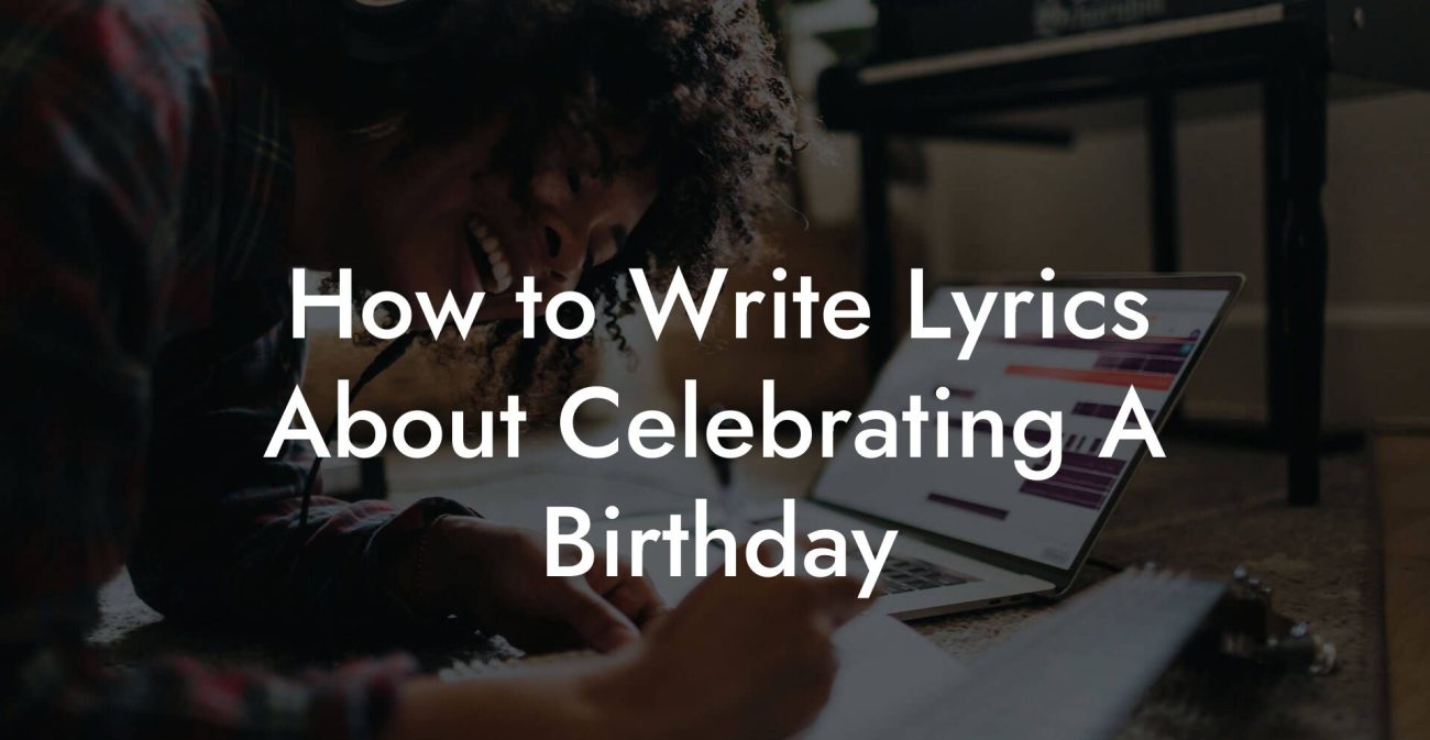 How to Write Lyrics About Celebrating A Birthday