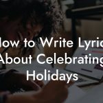 How to Write Lyrics About Celebrating Holidays