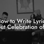 How to Write Lyrics About Celebration of life