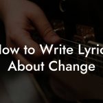 How to Write Lyrics About Change