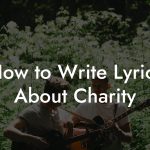 How to Write Lyrics About Charity