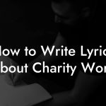How to Write Lyrics About Charity Work