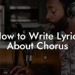 How to Write Lyrics About Chorus