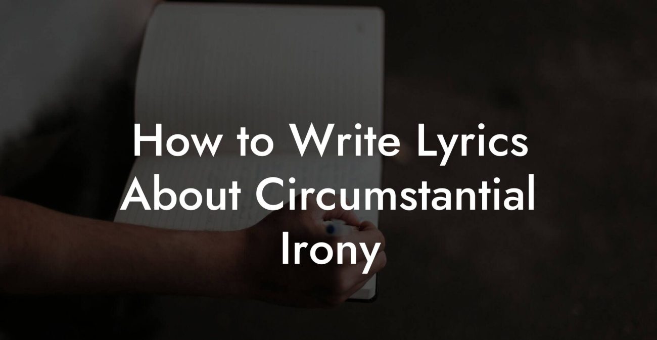 How to Write Lyrics About Circumstantial Irony