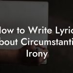 How to Write Lyrics About Circumstantial Irony