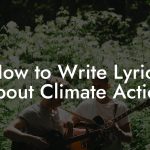 How to Write Lyrics About Climate Action