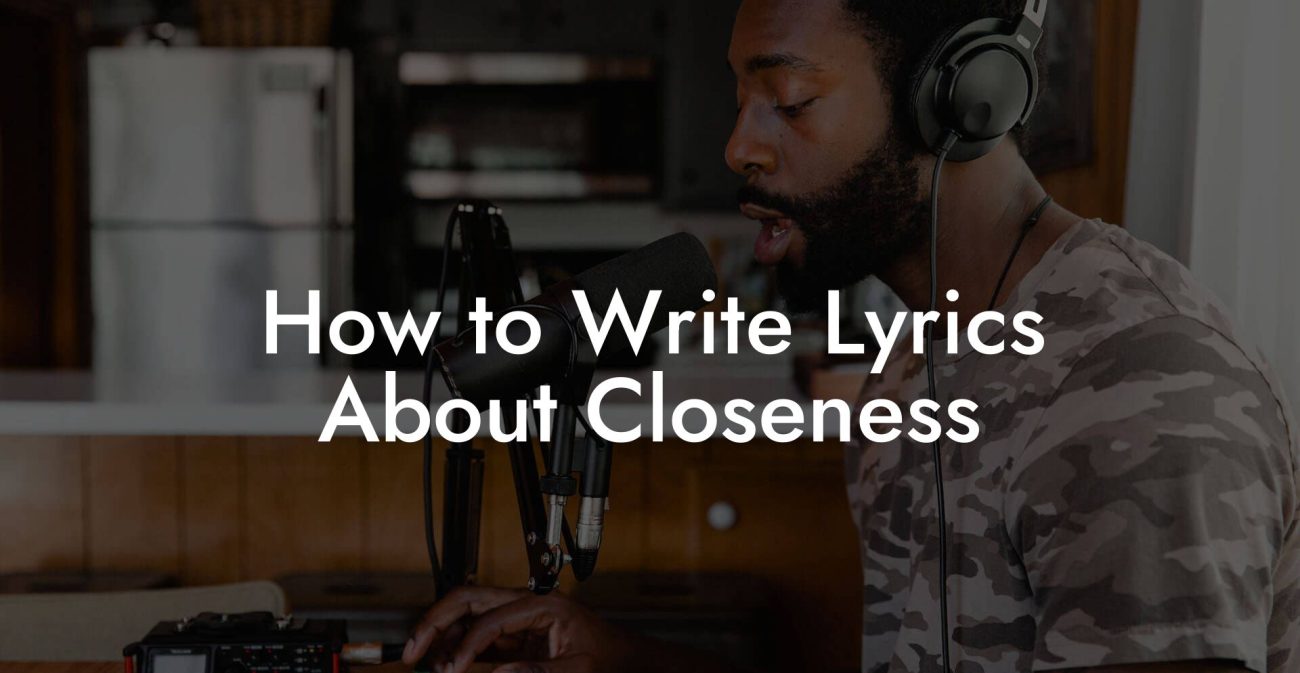 How to Write Lyrics About Closeness