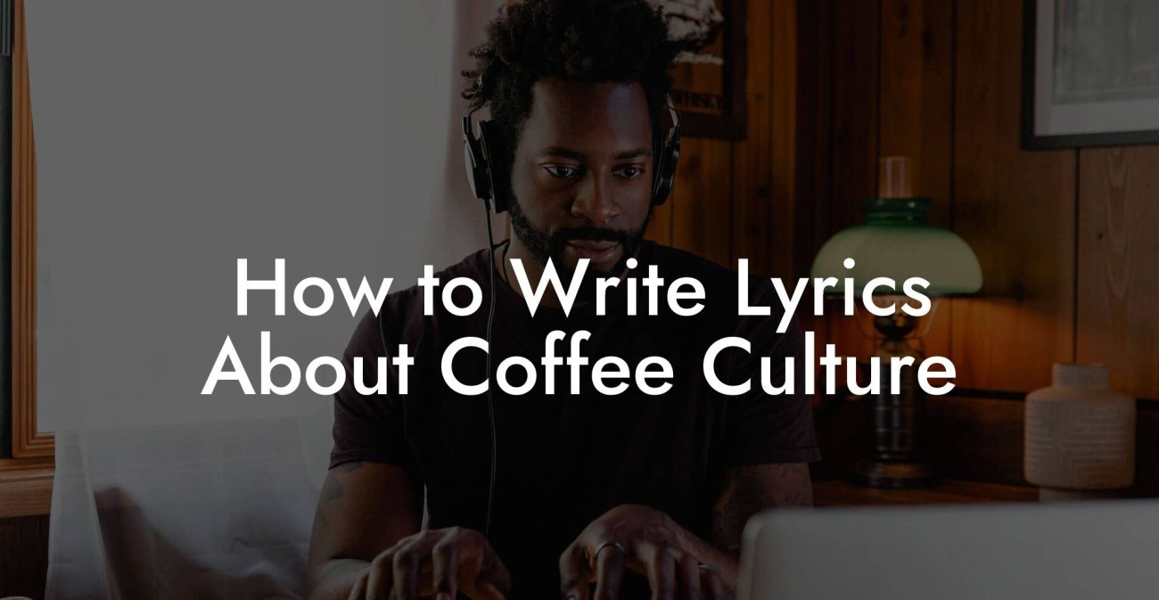 How to Write Lyrics About Coffee Culture