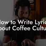 How to Write Lyrics About Coffee Culture