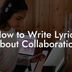 How to Write Lyrics About Collaboration