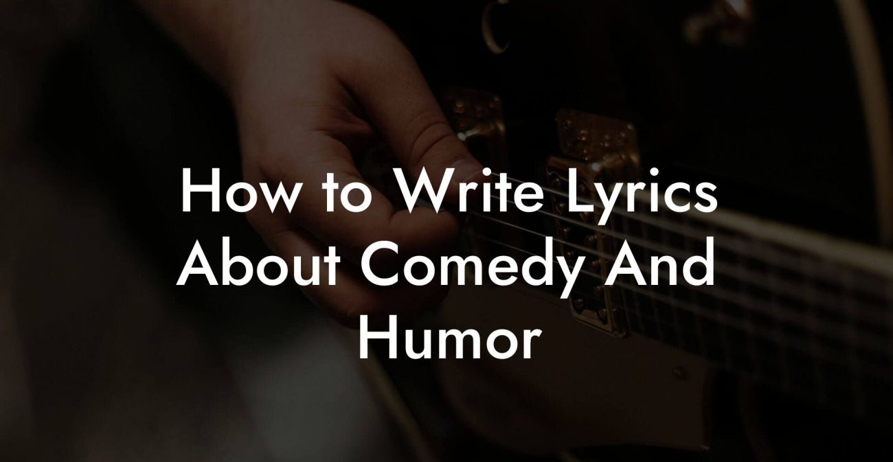 How to Write Lyrics About Comedy And Humor