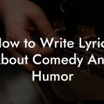 How to Write Lyrics About Comedy And Humor