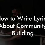 How to Write Lyrics About Community Building