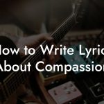 How to Write Lyrics About Compassion