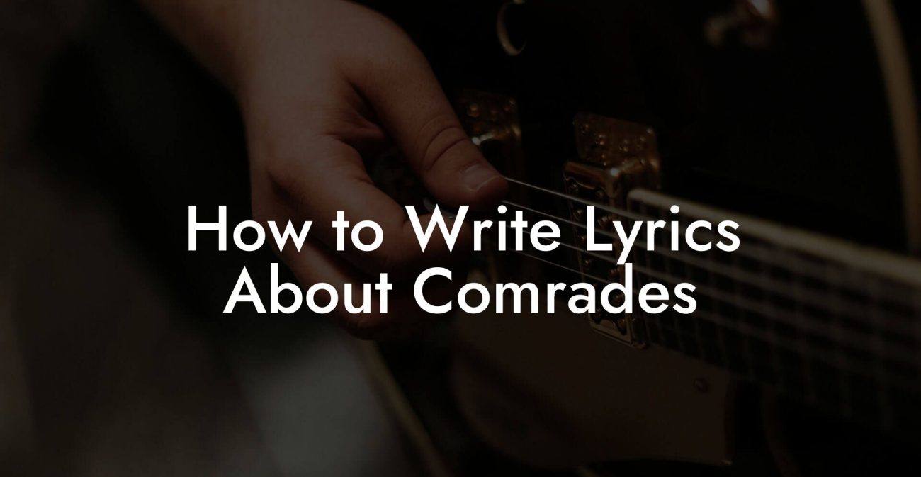 How to Write Lyrics About Comrades