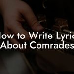 How to Write Lyrics About Comrades