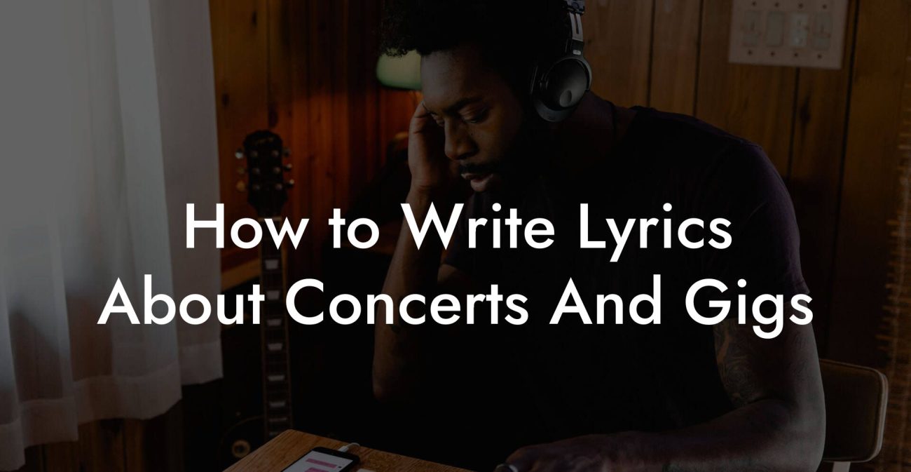 How to Write Lyrics About Concerts And Gigs