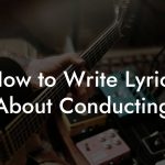 How to Write Lyrics About Conducting
