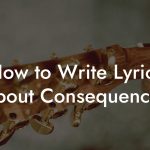 How to Write Lyrics About Consequences